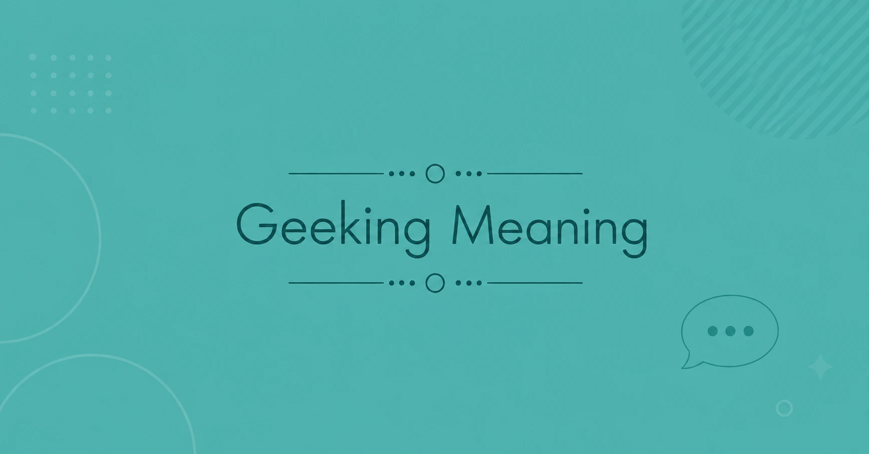 Geeking Meaning explained in a modern slang guide