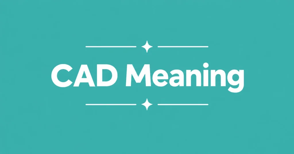 CAD Meaning explained with a clear definition and common uses