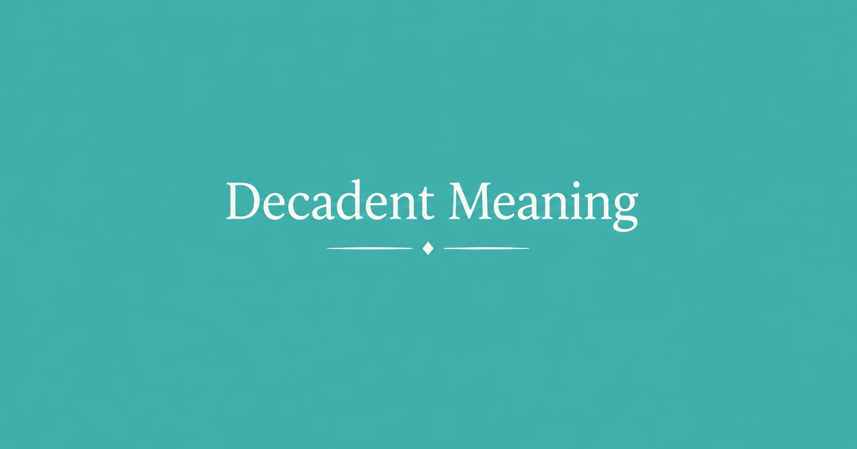 Decadent Meaning – definition and usage explained