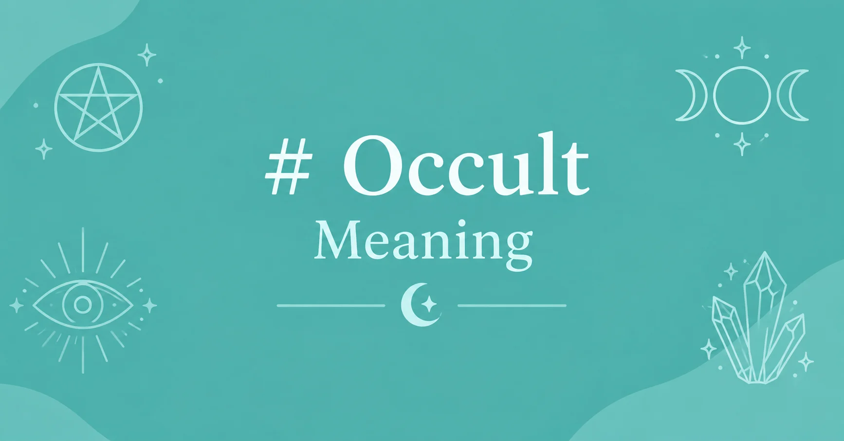 Occult Meaning explained through mystical symbols, including a crescent moon, pentagram, all-seeing eye, and crystals, representing hidden knowledge and spiritual traditions.