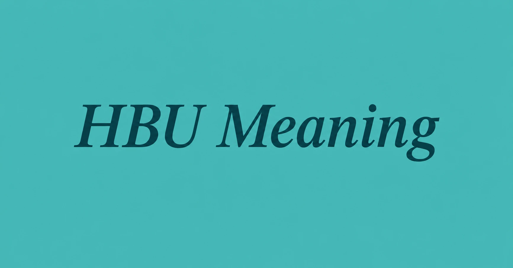 HBU Meaning in Text Understand the meaning of HBU abbreviation in texting and online conversations.