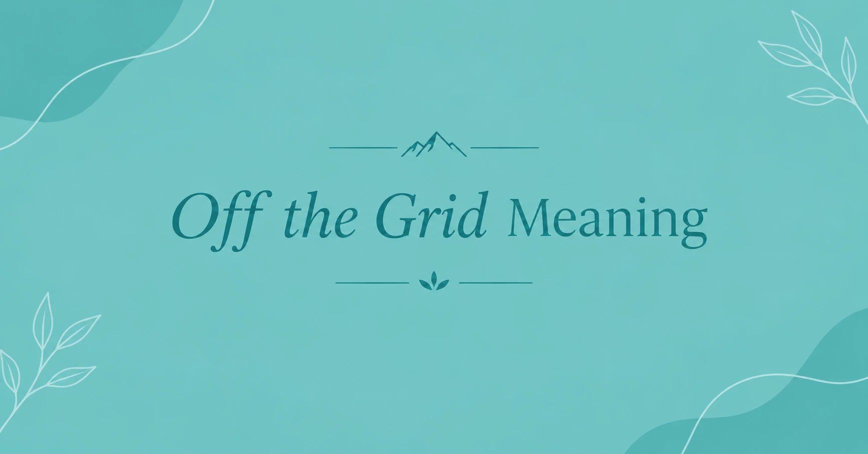 Off the Grid Meaning: Definition, Lifestyle, and Common Uses
