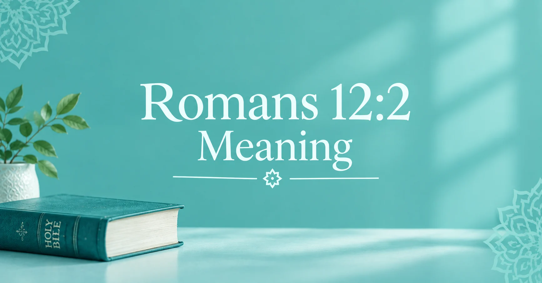 Romans 12:2 Meaning illustrated with a Holy Bible and an elegant teal background, representing spiritual renewal and transformation.