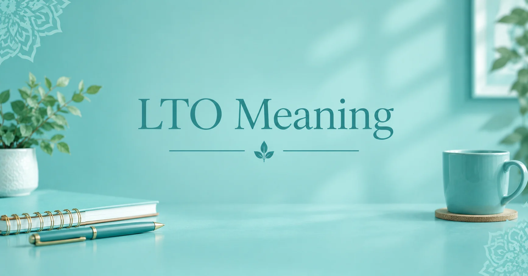 LTO Meaning featured image with an elegant teal background, minimalist notebook, pen, and coffee mug.