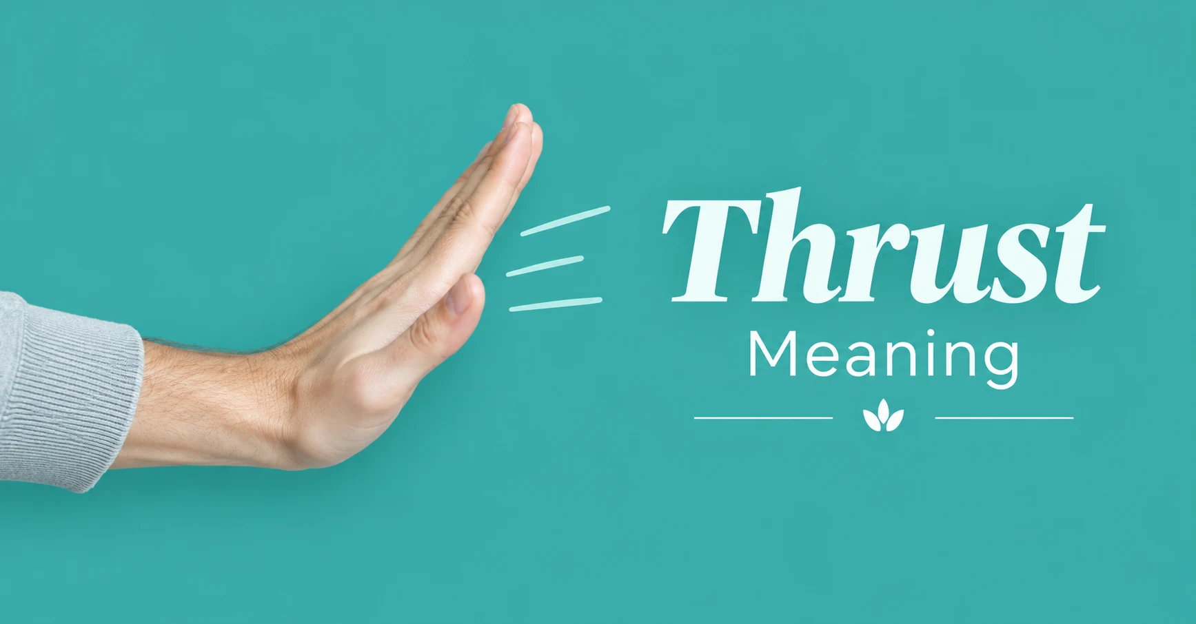 Thrust meaning illustrated by a hand pushing forward against a teal background.