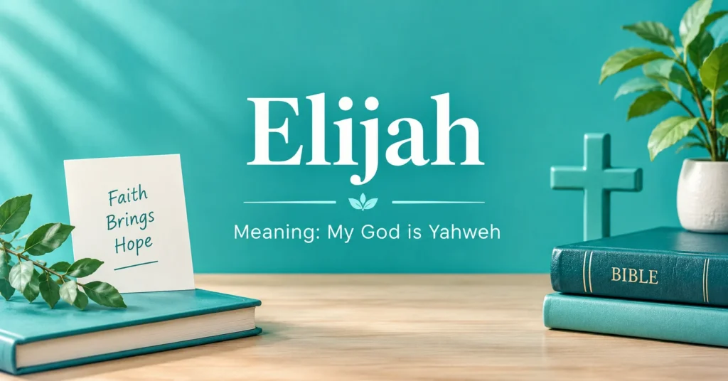 Elijah meaning explained with a peaceful teal background, Bible, cross, greenery, and the meaning “My God is Yahweh.”