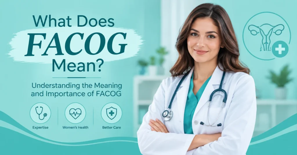 What Does FACOG Mean? Medical infographic explaining the meaning, qualifications, specialty, and importance of FACOG in women's healthcare.