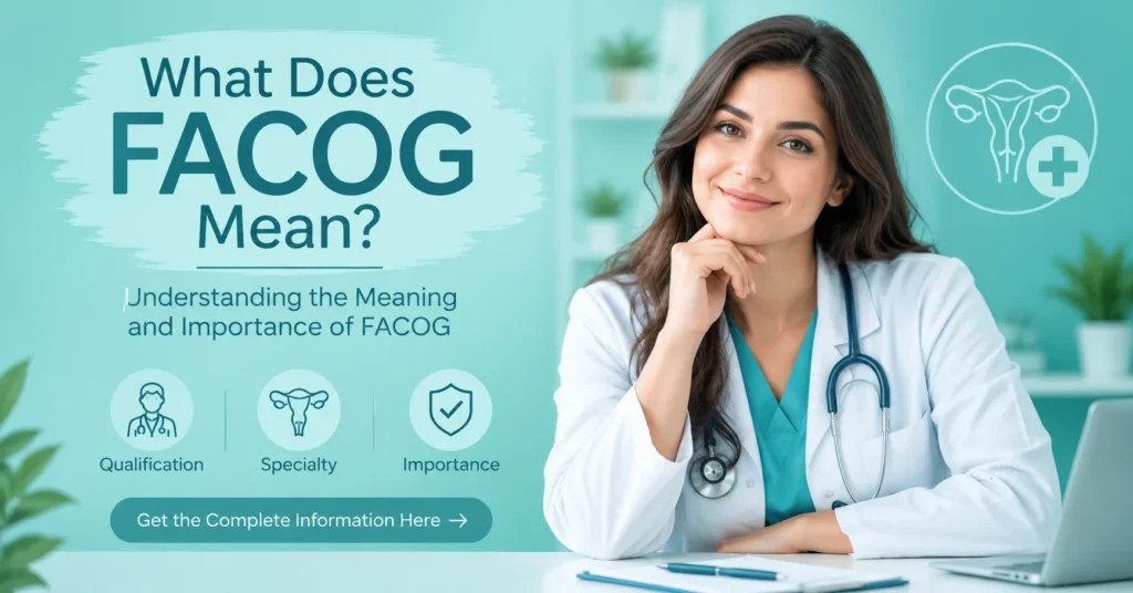 FACOG Meaning infographic featuring a female doctor, healthcare symbols, and key information about medical expertise, women's health, and better patient care in a teal design.